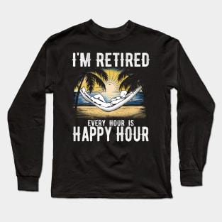 I'm retired every hour is happy hour Long Sleeve T-Shirt